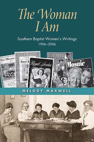 The Woman I Am: Southern Baptist Women's Writings, 1906–2006 de Dr. Melody Maxwell Ph.D.