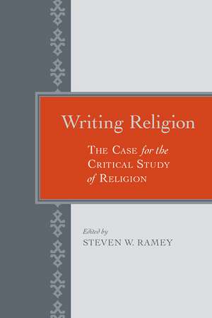 Writing Religion: The Case for the Critical Study of Religion de Steven W. Ramey