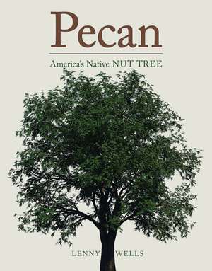 Pecan: America's Native Nut Tree de Lenny Wells