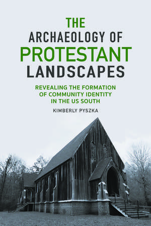 The Archaeology of Protestant Landscapes: Revealing the Formation of Community Identity in the US South de Kimberly Pyszka