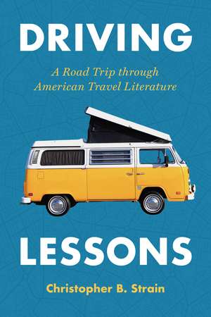 Driving Lessons: A Road Trip through American Travel Literature de Christopher B. Strain