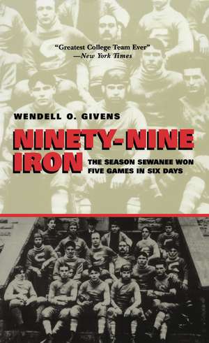 Ninety-Nine Iron: The Season Sewanee Won Five Games in Six Days de Wendell Givens