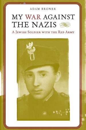 My War against the Nazis: A Jewish Soldier with the Red Army de Dr. Adam Broner