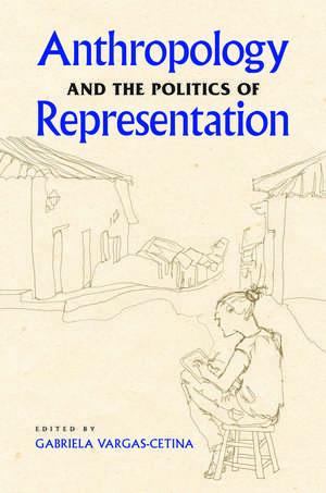 Anthropology and the Politics of Representation de Gabriela Vargas-Cetina