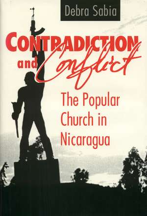 Contradiction and Conflict: The Popular Church in Nicaragua de Debra Sabia