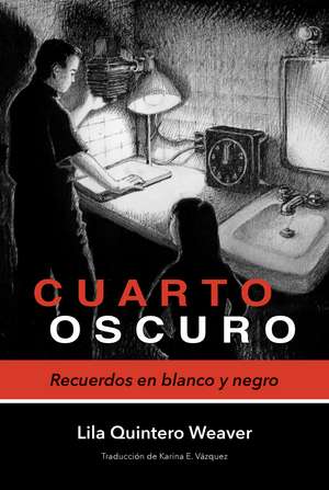 Cuarto oscuro: Recuerdos en blanco y negro de Lila Quintero Weaver