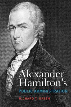 Alexander Hamilton's Public Administration de Richard T. Green