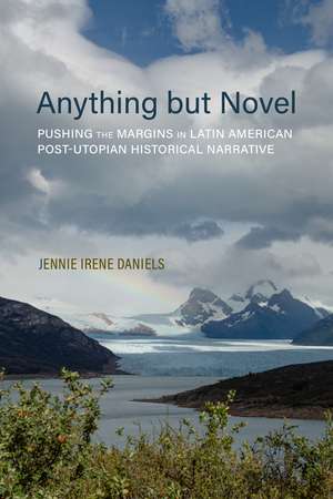 Anything but Novel: Pushing the Margins in Latin American Post-Utopian Historical Narrative de Dr. Jennie Irene Daniels Ph.D.