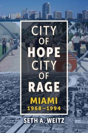 City of Hope, City of Rage: Miami, 1968–1994 de Dr. Seth A. Weitz