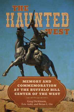 The Haunted West: Memory and Commemoration at the Buffalo Bill Center of the West de Greg Dickinson