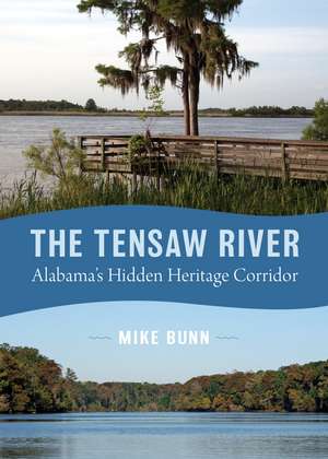 The Tensaw River: Alabama's Hidden Heritage Corridor de Mike Bunn