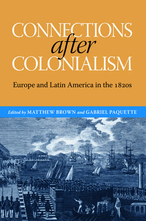 Connections after Colonialism: Europe and Latin America in the 1820s de Matthew Brown