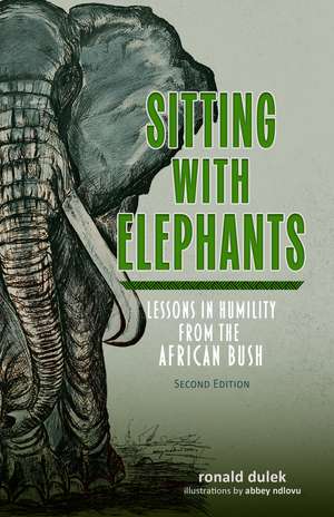 Sitting with Elephants: Lessons in Humility from the African Bush, Enhanced and Expanded Second Edition de Ronald E. Dulek