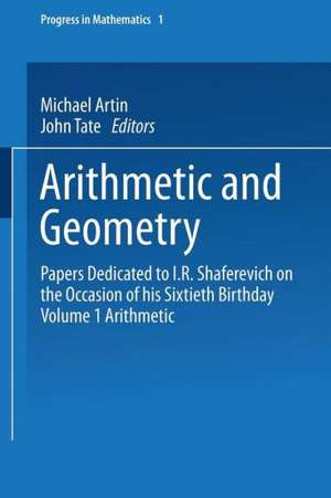 Arithmetic and Geometry: Papers Dedicated to I.R. Shafarevich on the Occasion of His Sixtieth Birthday Volume I Arithmetic de Michael Artin