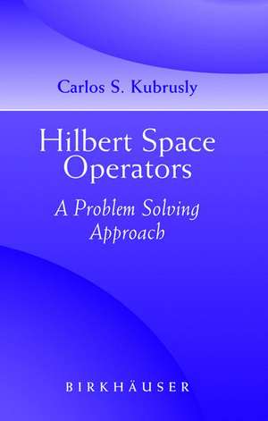 Hilbert Space Operators: A Problem Solving Approach de Carlos S. Kubrusly