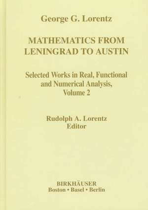 Mathematics from Leningrad to Austin, Volume 2: George G. Lorentz's Selected Works in Real, Functional and Numerical Analysis de Rudolph A. Lorentz