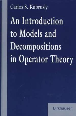 An Introduction to Models and Decompositions in Operator Theory de Carlos S. Kubrusly