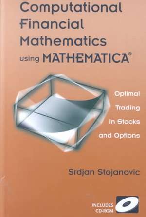 Computational Financial Mathematics using MATHEMATICA®: Optimal Trading in Stocks and Options de Srdjan Stojanovic