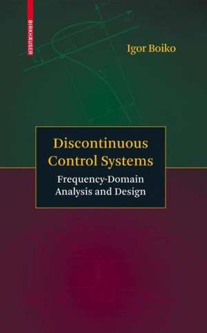 Discontinuous Control Systems: Frequency-Domain Analysis and Design de Igor Boiko