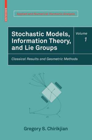 Stochastic Models, Information Theory, and Lie Groups, Volume 1: Classical Results and Geometric Methods de Gregory S. Chirikjian