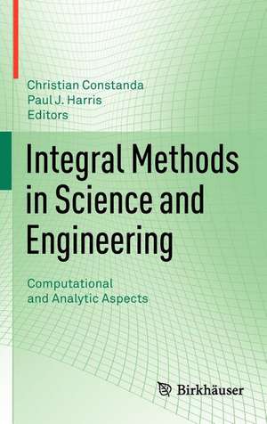 Integral Methods in Science and Engineering: Computational and Analytic Aspects de Christian Constanda