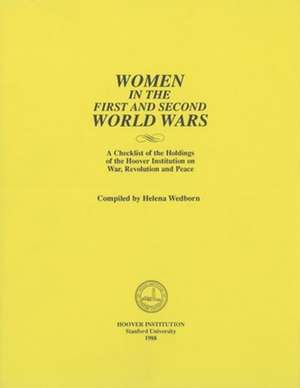 Women in the First and Second World Wars: A Checklist of the Holdings of the Hoover Institution on War, Revolution and Peace de Helena Wedborn