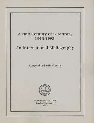 A Half Century of Peronism, 1943–1993: An International Bibliography de Laszlo Horvath