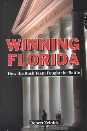 Winning Florida: How the Bush Team Fought the Battle de Robert Zelnick