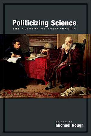 Politicizing Science: The Alchemy of Policymaking de Michael Gough