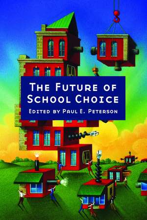 The Future of School Choice de Paul E. Peterson