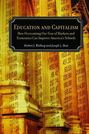 Education and Capitalism: How Overcoming Our Fear of Markets and Economics Can Improve America's Schools de Herbert J. Walberg