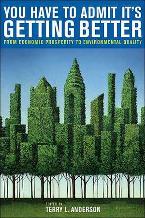 You Have to Admit It's Getting Better: From Economic Prosperity to Environmental Quality de Terry L. Anderson