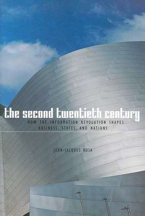 The Second Twentieth Century: How the Information Revolution Shapes Business, States, and Nations de Jean-Jacques Rosa