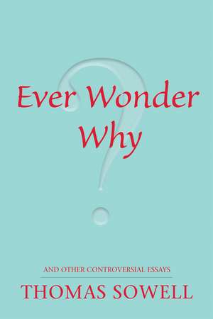 Ever Wonder Why? and Other Controversial Essays de Thomas Sowell