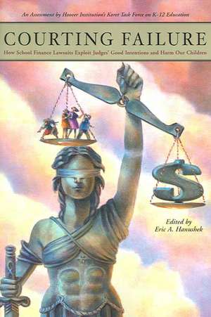 Courting Failure: How School Finance Lawsuits Exploit Judges' Good Intentions and Harm our Children de Eric A. Hanushek