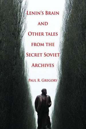 Lenin's Brain and Other Tales from the Secret Soviet Archives de Paul R. Gregory