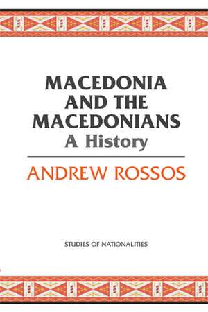 Macedonia and the Macedonians: A History de Andrew Rossos