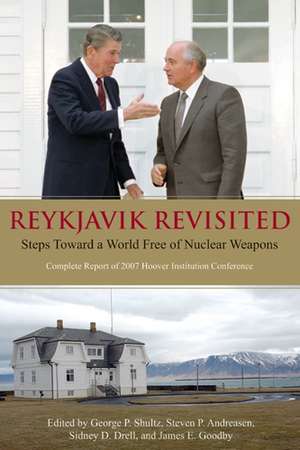 Reykjavik Revisited: Steps Toward a World Free of Nuclear Weapons—Complete Report of 2007 Hoover Institution Conference de George P. Shultz