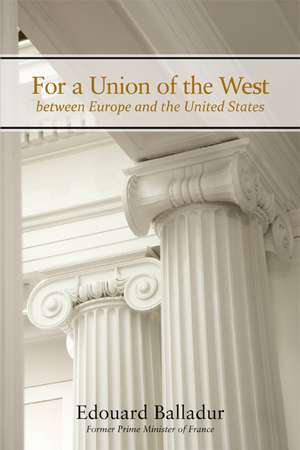 For a Union of the West: Between Europe and the United States de Edouard Balladur