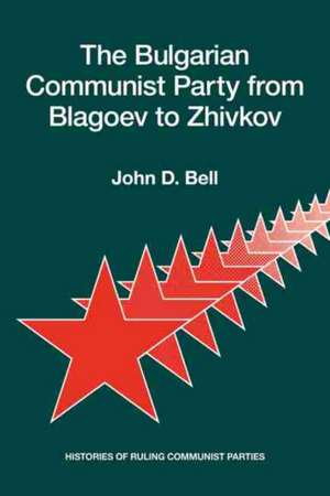 The Bulgarian Communist Party from Blagoev to Zhivkov de John D Bell