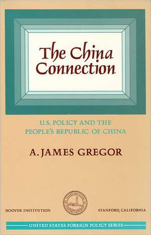 China Connection: U.S. Policy and the People's Republic of China de A. James Gregor