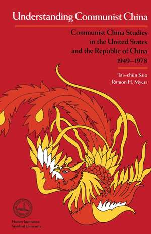 Understanding Communist China: Communist China Studies in the United States and the Republic of China, 1949-1978 de Tai-chun Kuo