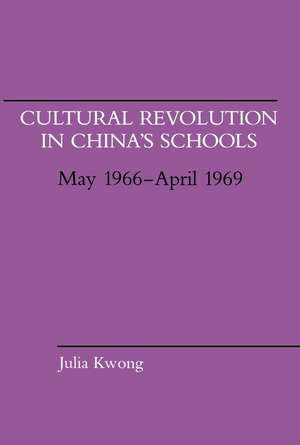 Cultural Revolution in China's Schools, May 1966-April 1969 de Julia Kwong