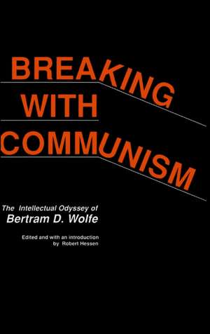 Breaking with Communism: The Intellectual Odyssey of Bertam D. Wolfe de Robert Hessen