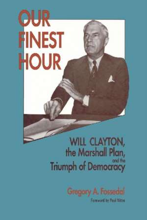 Our Finest Hour: Will Clayton, the Marshall Plan, and the Triumph of Democracy de Gregory A. Fossedal