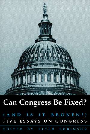 Can Congress Be Fixed? (and Is It Broken?): Five Essays on Congressional Reform de Peter Robinson