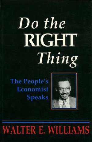 Do the Right Thing: The People's Economist Speaks de Walter E. Williams