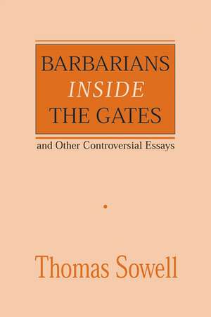 Barbarians inside the Gates and Other Controversial Essays de Thomas Sowell