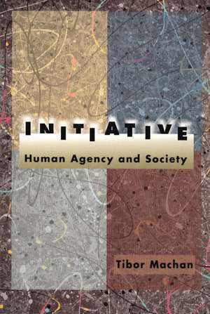 Initiative: Human Agency and Society de Tibor R. Machan