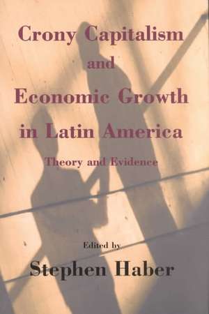 Crony Capitalism and Economic Growth in Latin America: Theory and Evidence de Stephen Haber